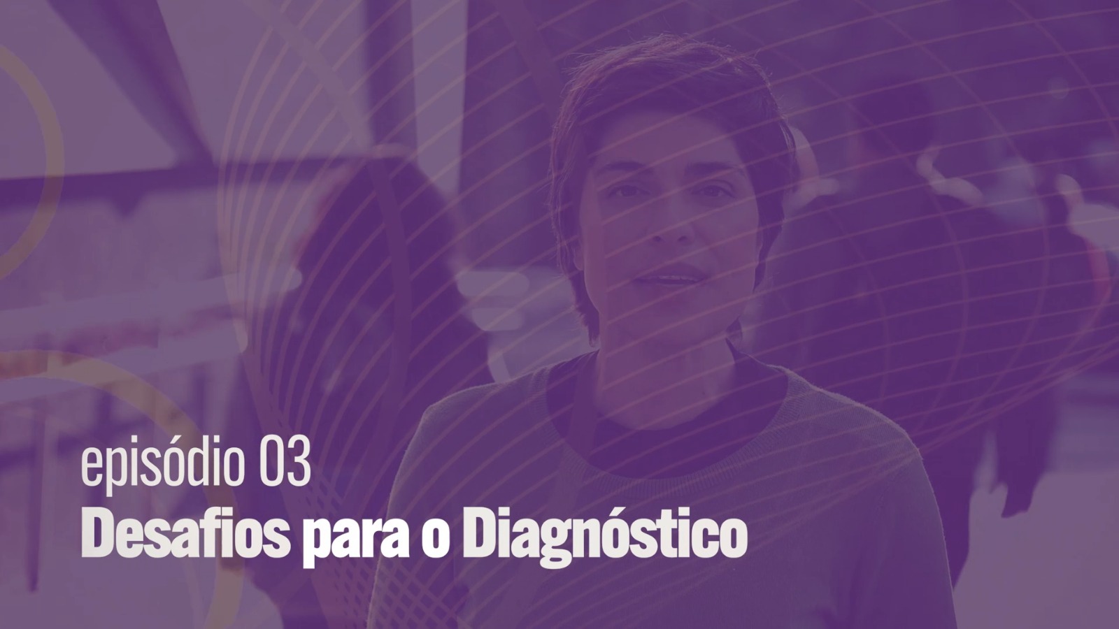 Episódio 3 | Desafios para o diagnóstico